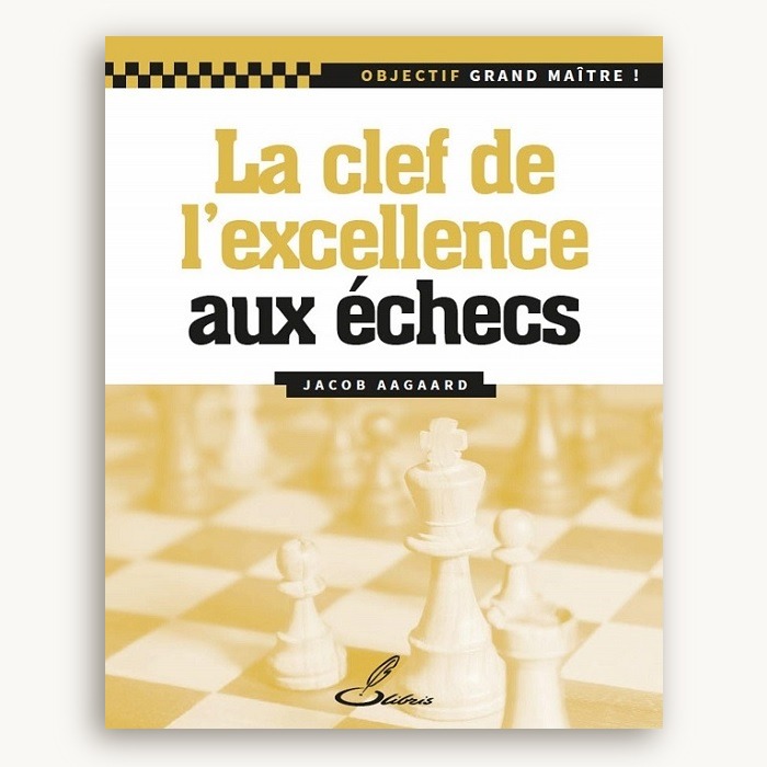 Objectif grand maître ! La clef de l'excellence aux échecs